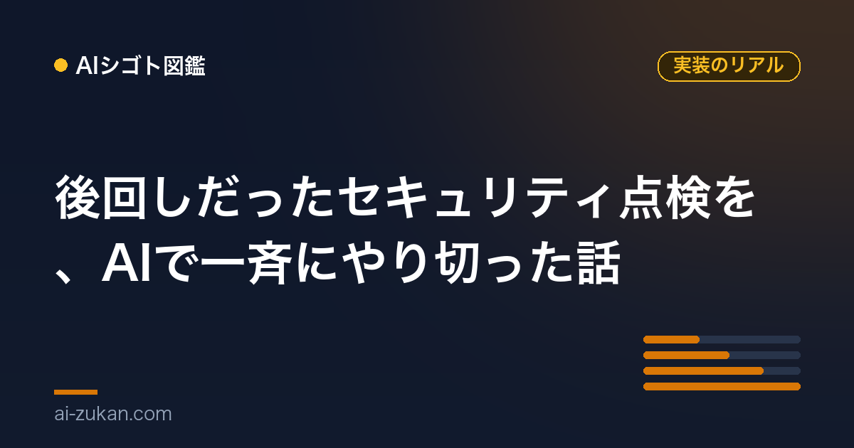 後回しだったセキュリティ点検を、AIで一斉にやり切った話